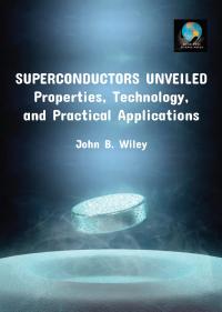 Superconductors Unveiled: Properties, Technology, and Practical Applications