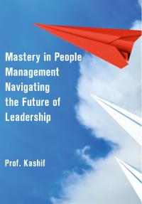 Mastery in People Management: Navigating the Future of Leadership