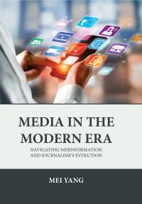 Media in the Modern Era: Navigating Misinformation and Journalism's Evolution