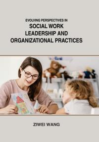 Evolving Perspectives in Social Work Leadership and Organizational Practices