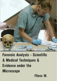 Forensic Analysis - Scientific & Medical Techniques & Evidence under the Microscope