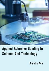 Applied Adhesive Bonding in Science and Technology