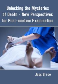 Unlocking the Mysteries of Death - New Perspectives for Post-mortem Examination