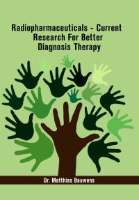 Radiopharmaceuticals - Current Research for Better Diagnosis Therapy