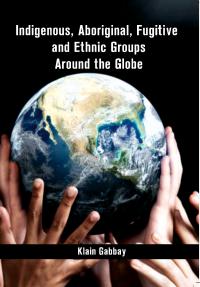 Indigenous, Aboriginal, Fugitive and Ethnic Groups Around the Globe