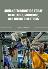 Advanced Robotics Today Challenges, Solutions, and Future Directions