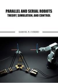 Parallel and Serial Robots Theory, Simulation, and Control