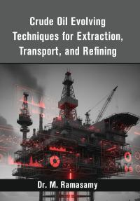 Crude Oil Evolving Techniques for Extraction, Transport, and Refining