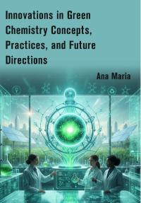 Innovations in Green Chemistry Concepts, Practices, and Future Directions