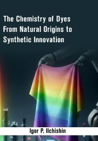 The Chemistry of Dyes From Natural Origins to Synthetic Innovation
