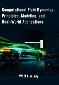 Computational Fluid Dynamics- Principles, Modeling, and Real-World Applications