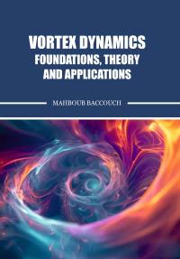 Vortex Dynamics Foundations, Theory, and Applications