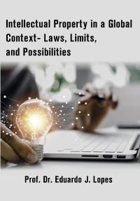 Intellectual Property in a Global Context- Laws, Limits, and Possibilities