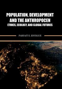 Population, Development, and the Anthropocene-Ethics, Ecology, and Global Futures