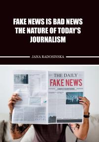 Fake News Is Bad News - The Nature of Today's Journalism