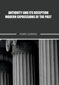 Antiquity and Its Reception - Modern Expressions of the Past