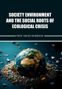 Society Environment and the Social Roots of Ecological Crisis